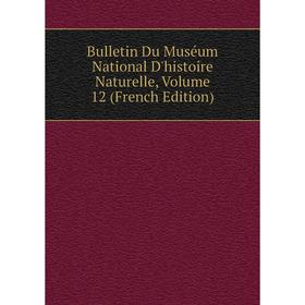 

Книга Bulletin Du Muséum National D'histoire Naturelle, Volume 12 (French Edition)