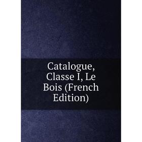 

Книга Catalogue, Classe I, Le Bois (French Edition)