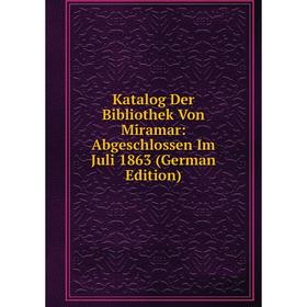 

Книга Katalog Der Bibliothek Von Miramar: Abgeschlossen Im Juli 1863