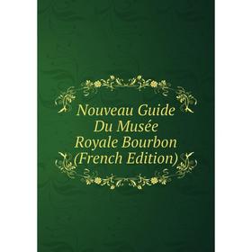 

Книга Nouveau Guide Du Musée Royale Bourbon