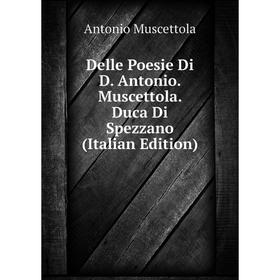

Книга Delle Poesie Di D. Antonio. Muscettola. Duca Di Spezzano (Italian Edition)
