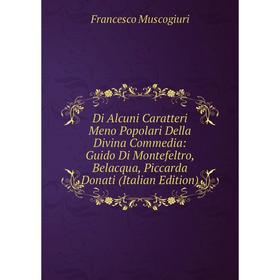 

Книга Di Alcuni Caratteri Meno Popolari Della Divina Commedia: Guido Di Montefeltro, Belacqua, Piccarda Donati (Italian Edition)
