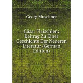 

Книга Cäsar Flaischlen: Beitrag Zu Einer Geschichte Der Neueren Literatur (German Edition)
