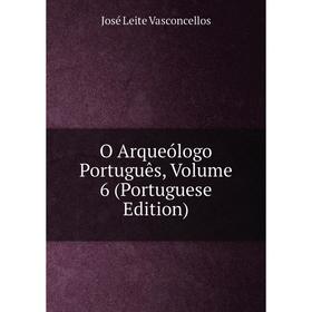 

Книга O Arqueólogo Português, Volume 6 (Portuguese Edition)