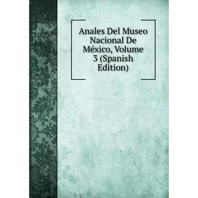 

Книга Anales Del Museo Nacional De México, Volume 3 (Spanish Edition)