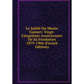 

Книга Le Jubilé Du Musée Guimet: Vingt-Cinquième Anniversaire De Sa Fondation 1879-1904