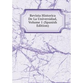 

Книга Revista Historica De La Universidad, Volume 1 (Spanish Edition)