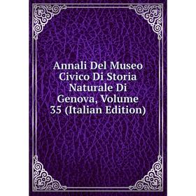 

Книга Annali Del Museo Civico Di Storia Naturale Di Genova, Volume 35 (Italian Edition)
