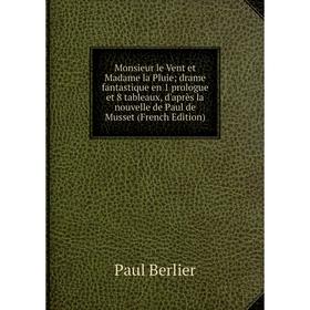 

Книга Monsieur le Vent et Madame la Pluie; drame fantastique en 1 prologue et 8 tableaux, d'après la nouvelle de Paul de Musset