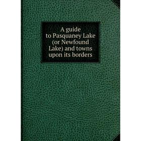 

Книга A guide to Pasquaney Lake (or Newfound Lake) and towns upon its borders