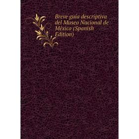 

Книга Breve guía descriptiva del Museo Nacional de México (Spanish Edition)