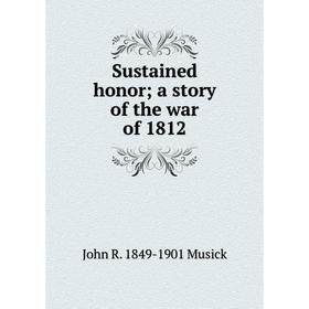 

Книга Sustained honor; a story of the war of 1812