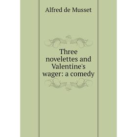 

Книга Three novelettes and Valentine's wager: a comedy