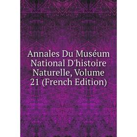 

Книга Annales Du Muséum National D'histoire Naturelle, Volume 21 (French Edition)