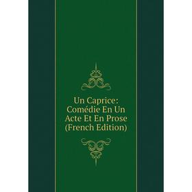 

Книга Un Caprice: Comédie En Un Acte Et En Prose (French Edition)