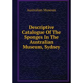 

Книга Descriptive Catalogue Of The Sponges In The Australian Museum, Sydney