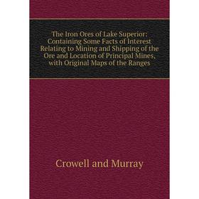 

Книга The Iron Ores of Lake Superior: Containing Some Facts of Interest Relating to Mining and Shipping of the Ore and Location of Principal Mines, wi