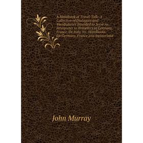 

Книга A Handbook of Travel-Talk: A Collection of Dialogues and Vocabularies Intended to Serve As Interpreter to Travellers in Germany, France, Or Ital