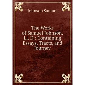 

Книга The Works of Samuel Johnson, Ll. D.: Containing Essays, Tracts, and Journey