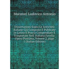 

Книга Dissertazioni Sopra Le Antichità Italiane Già Composte E Publicate in Latino E Poscia Compendiate E Trasportate Nell' Italiana Favella: Opera Po