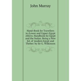 

Книга Hand-Book for Travellers in (Lower and Upper) Egypt Afterw. Handbook for Egypt and the Sudan. Being a New Ed of 'modern Egypt and Thebes' by Sir