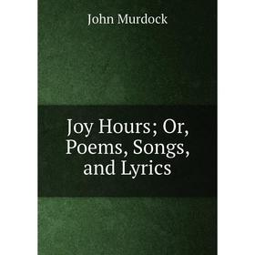 

Книга Joy Hours; Or, Poems, Songs, and Lyrics