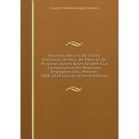 

Книга Nouveau Recueil de traités D'alliance, De Paix, De Trève Et De Plusieurs Autres Actes servant À La Connaissance Des Relations Étrangères Des Pré