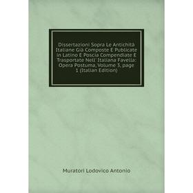 

Книга Dissertazioni Sopra Le Antichità Italiane Già Composte E Publicate in Latino E Poscia Compendiate E Trasportate Nell' Italiana Favella: Opera Po