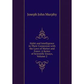 

Книга Habit and Intelligence in Their Connexion with the Laws of Matter and Force: A Series of Scientific Essays, Volume 2