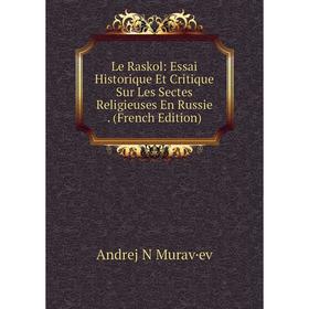 

Книга Le Raskol: Essai Historique Et Critique Sur Les Sectes Religieuses En Russie