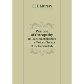 

Книга Practice of Osteopathy. Its Practical Application to the Various Diseases of the Human Body