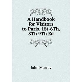 

Книга A Handbook for Visitors to Paris. 1St-6Th, 8Th 9Th Ed