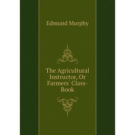

Книга The Agricultural Instructor, Or Farmers' Class-Book