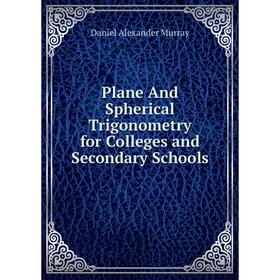 

Книга Plane And Spherical Trigonometry for Colleges and Secondary Schools
