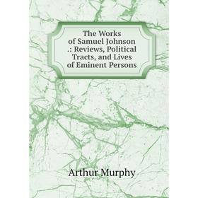 

Книга The Works of Samuel Johnson.: Reviews, Political Tracts, and Lives of Eminent Persons