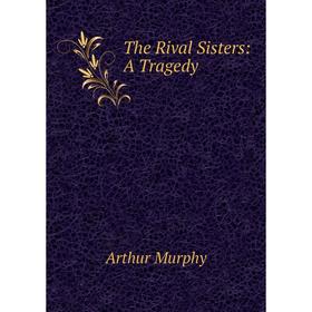 

Книга The Rival Sisters: A Tragedy