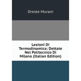 

Книга Lezioni Di Termodinamica: Dettate Nel Politecnico Di Milano