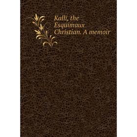 

Книга Kalli, the Esquimaux Christian. A memoir