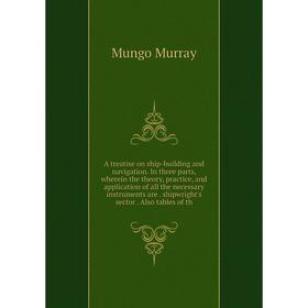 

Книга A treatise on ship-building and navigation. In three parts, wherein the theory, practice, and application of all the necessary instruments are.