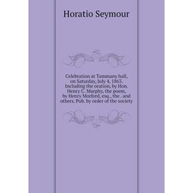 

Книга Celebration at Tammany hall, on Saturday, July 4, 1863. Including the oration, by Hon. Henry C. Murphy, the poem, by Henry Morford, esq., the. a