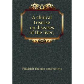 

Книга A clinical treatise on diseases of the liver