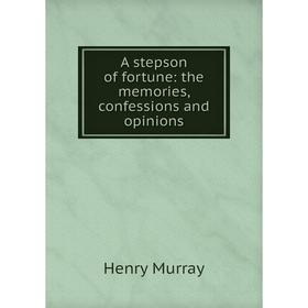 

Книга A stepson of fortune: the memories, confessions and opinions