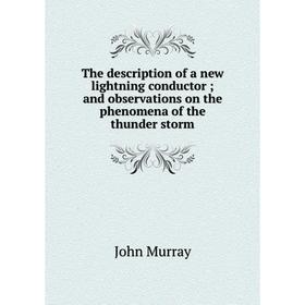 

Книга The description of a new lightning conductor; and observations on the phenomena of the thunder storm