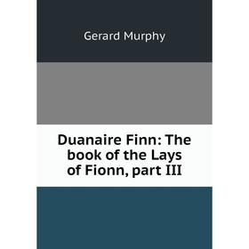 

Книга Duanaire Finn: The book of the Lays of Fionn, part III