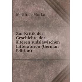 

Книга Zur Kritik der Geschichte der älteren südslawischen Litteraturen (German Edition)