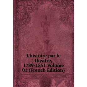 

Книга L'histoire par le théâtre, 1789-1851 Volume 01