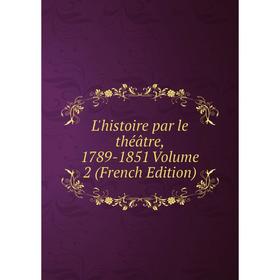

Книга L'histoire par le théâtre, 1789-1851 Volume 2