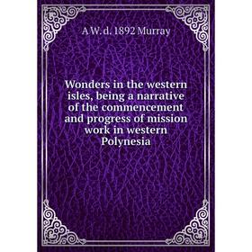 

Книга Wonders in the western isles, being a narrative of the commencement and progress of mission work in western Polynesia