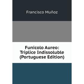 

Книга Funicolo Aureo: Triplice Indissoluble (Portuguese Edition)