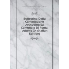 

Книга Bullettino Della Commissione Archeologica Comunale Di Roma, Volume 34 (Italian Edition)